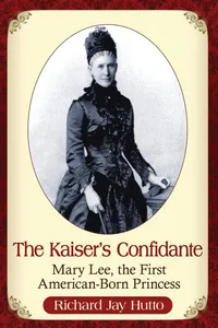 Buy The Kaiser's Confidante: Mary Lee, the First American-Born Princess | by Richard Jay Hutto | ‎ McFarland & Co Inc | ‎ English — BookShops.in