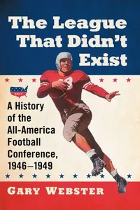 Buy The League That Didn't Exist: A History of the All-American Football Conference, 1946-1949 | by Gary Webster | ‎ McFarland & Co Inc | ‎ English | ‎ Illustrated Edition — BookShops.in