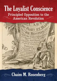 Buy The Loyalist Conscience: Principled Opposition to the American Revolution | by Chaim M. Rosenberg | ‎ McFarland & Co Inc | ‎ English — BookShops.in