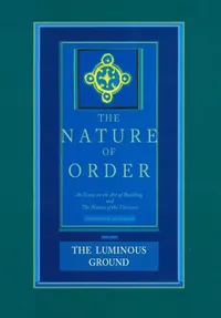 Buy The Luminous Ground: The Nature of Order, Book 4: An Essay of the Art of Building and the Nature of the Universe: 04: An Essay on the Art of Building ... Nature of the Universe : The Luminous Ground | by Christopher Alexander | Routledge | English | 1st Edition — BookShops.in