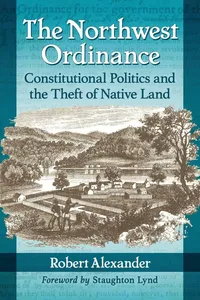 Buy The Northwest Ordinance: Constitutional Politics and the Theft of Native Land | by Robert Alexander | McFarland & Co Inc | English — BookShops.in