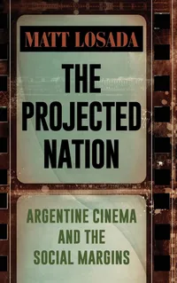 Buy The Projected Nation: Argentine Cinema and the Social Margins | by Matt Losada | ‎ State Univ of New York Pr | ‎ English — BookShops.in