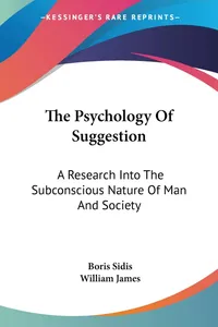 Buy The Psychology of Suggestion: A Research into the Subconscious Nature of Man and Society | by Boris Sidis | William James | Kessinger Pub Co | English — BookShops.in