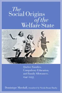 Buy The Social Origins of the Welfare State: Quebec Families, Compulsory Education, and Family Allowances, 1940 - 1955 | by Dominique Marshall | Nicola Doone Danby | Wilfrid Laurier Univ Pr | English — BookShops.in