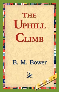 Buy The Uphill Climb | by B. M. Bower | 1stworld Library | 1st World Library - Literary Society | English — BookShops.in