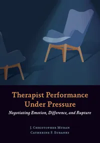 Buy Therapist Performance Under Pressure: Negotiating Emotion, Difference, and Rupture | by J. Christopher Muran | Catherine F. Eubanks | Amer Psychological Assn | English — BookShops.in