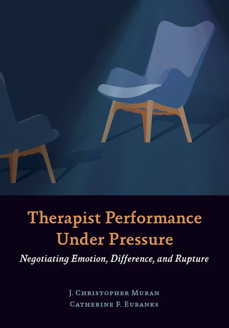 Therapist Performance Under Pressure: Negotiating Emotion, Difference, and Rupture | by J. Christopher Muran | Catherine F. Eubanks | Amer Psychological Assn | English