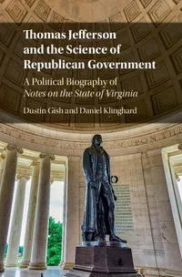 Buy Thomas Jefferson and the Science of Republican Government: A Political Biography of Notes on the State of Virginia | by Dustin Gish | Daniel Klinghard | Cambridge University Press | English — BookShops.in