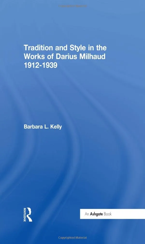 Tradition and Style in the Works of Darius Milhaud 1912-1939 | by Kelly BarbaraL. | Routledge | English | 1st Edition