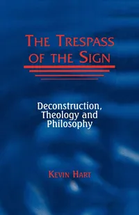 Buy The Trespass of the Sign: Deconstruction, Theology, and Philosophy | by Kevin Hart | ‎ Fordham University Press | ‎ English | ‎ 2nd Revised ed. Edition — BookShops.in