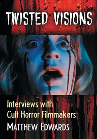 Buy Twisted Visions: Interviews with Cult Horror Filmmakers | by Matthew Edwards | McFarland & Co Inc | English | Illustrated Edition — BookShops.in