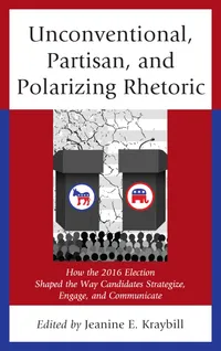 Buy Unconventional, Partisan, and Polarizing Rhetoric: How the 2016 Election Shaped the Way Candidates Strategize, Engage, and Communicate | by Jeanine E. Kraybill | Donna R. Hoffman | Christopher W. Lari | Lexington Books | English — BookShops.in
