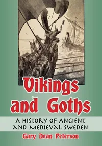 Buy Vikings and Goths: A History of Ancient and Medieval Sweden | by Gary Dean Peterson | ‎ McFarland Publishing | ‎ English — BookShops.in