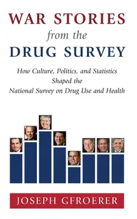 Buy War Stories from the Drug Survey: How Culture, Politics, and Statistics Shaped the National Survey on Drug Use and Health | by Joseph Gfroerer | Cambridge University Press | English — BookShops.in