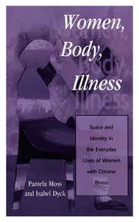 Buy Women, Body, Illness: Space and Identity in the Everyday Lives of Women With Chronic Illness | by Pamela Moss | Isabel Dyck | ‎ Rowman & Littlefield Pub Inc | ‎ English — BookShops.in