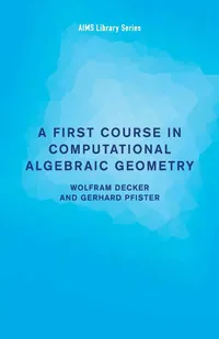 Buy A First Course in Computational Algebraic Geometry by Wolfram Decker, Gerhard Pfister – Cambridge University Press Paperback — BookShops.in