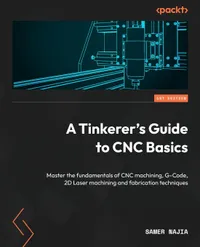 Buy A Tinkerer's Guide to CNC Basics: Master CNC Machining, G-Code, 2D Laser Machining & Fabrication by Samer Najia | Packt Publishing | Hardcover | English | Arts, Film & Photography Architecture — BookShops.in