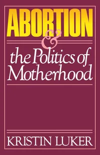 Buy Abortion and the Politics of Motherhood: Volume 3 by Kristin Luker | University of California Press | Hardcover | Social Sciences | Gender Studies — BookShops.in