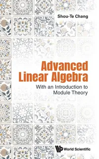 Buy Advanced Linear Algebra: With an Introduction to Module Theory by Shou-Te Chang | World Scientific | English | Paperback | 2024 — BookShops.in