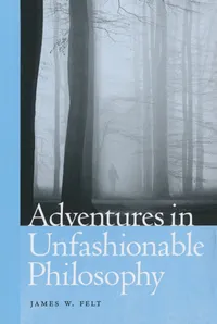 Buy Adventures in Unfashionable Philosophy by James W. Felt | Univ of Notre Dame Pr | Hardcover | Epistemology — BookShops.in