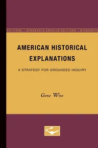 Buy American Historical Explanations: A Strategy for Grounded Inquiry by Gene Wise, University of Minnesota Press, Hardcover, 2nd Revised Edition, 1980 - American History, Historiography, Intellectual History — BookShops.in