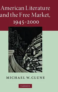 Buy American Literature and the Free Market, 1945-2000 by Michael W. Clune | Cambridge University Press | English | Paperback | 1st Edition — BookShops.in