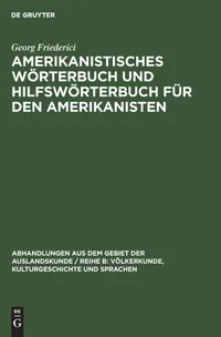 Buy Amerikanistisches Wörterbuch und Hilfswörterbuch für den Amerikanisten: Deutsch-Spanisch-Englisch by Georg Friederici (2nd Edition, Paperback, De Gruyter, 1960) - Academic Reference for American Studies — BookShops.in