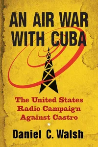 Buy An Air War with Cuba: The United States Radio Campaign Against Castro by Daniel C. Walsh | McFarland Publishing | Hardcover | English | 2011 | Political Science & International Relations — BookShops.in