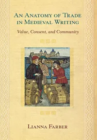 Buy An Anatomy of Trade in Medieval Writing: Value, Consent, And Community by Lianna Farber | Cornell Univ Pr | Hardcover | Economic History — BookShops.in