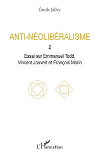 Buy Anti-néolibéralisme: 2. Essai sur Emmanuel Todd, Vincent Jauvert et François Morin by Emile Jalley | Editions L'Harmattan | French Hardcover | Economics Theory & Philosophy — BookShops.in
