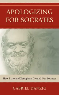 Buy Apologizing for Socrates: How Plato and Xenophon Created Our Socrates by Gabriel Danzig | Lexington Books | English Paperback | 9780739132449 — BookShops.in