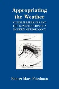 Buy Appropriating the Weather: Vilhelm Bjerknes and the Construction of a Modern Meteorology by Robert Marc Friedman | Cornell Univ Pr | Hardcover | 9780801481604 — BookShops.in