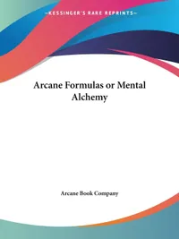 Buy Arcane Formulas or Mental Alchemy by Arcane Book Company | Kessinger Publishing | Hardcover | 9781564598585 | Occult & Paranormal | Bookshops.in — BookShops.in