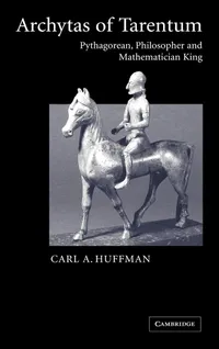Buy Archytas of Tarentum: Pythagorean, Philosopher and Mathematician King by Carl A. Huffman – Cambridge University Press Hardcover – Indian Edition — BookShops.in