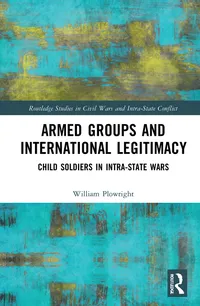 Buy Armed Groups and International Legitimacy: Child Soldiers in Intra-State Conflict by William Plowright | Routledge | Hardcover | 1st Edition | Political Science Book — BookShops.in