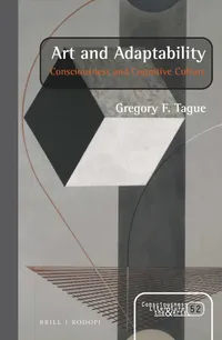 Buy Art and Adaptability: Consciousness and Cognitive Culture by Gregory F. Tague | Brill Academic Pub | English | Paperback | 9789004354524 — BookShops.in
