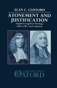 Buy Atonement and Justification: English Evangelical Theology 1640-1790 by Alan C. Clifford | Hardcover | Clarendon Press | Theology & Philosophy of Religion — BookShops.in