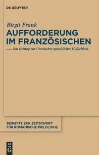 Buy Aufforderung im Französischen: Ein Beitrag zur Geschichte sprachlicher Höflichkeit (Beihefte zur Zeitschrift fur Romanische Philologie, 358) by Birgit Frank - De Gruyter German Paperback — BookShops.in