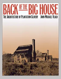 Buy Back of the Big House: The Architecture of Plantation Slavery by John Michael Vlach | University of North Carolina Press | Hardcover | History of the American South — BookShops.in
