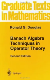 Buy Banach Algebra Techniques in Operator Theory by Ronald G. Douglas | Springer | Hardcover | 2nd Edition | Graduate Texts in Mathematics — BookShops.in