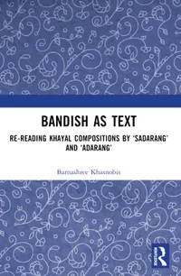 Buy Bandish As Text: Re-reading Khayal Compositions by ‘Sadarang’ and ‘Adarang’ by Barnashree Khasnobis - Routledge India, English, Paperback, 1st Edition — BookShops.in