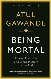 Buy Being Mortal: Illness, Medicine and What Matters in the End by Atul Gawande | Wellcome Collection | Hardcover | English | Medicine & Health Sciences — BookShops.in