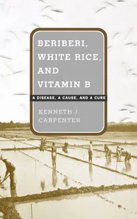 Buy Beriberi, White Rice, and Vitamin B: A Disease, a Cause, and a Cure by Kenneth J. Carpenter | Univ of California Press | Hardcover | Medical History Book — BookShops.in