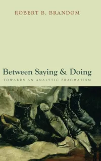 Buy Between Saying and Doing: Towards an Analytic Pragmatism by Robert Brandom | Oxford University Press | Hardcover | Philosophy Epistemology — BookShops.in