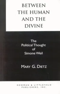 Buy Between the Human and the Divine: The Political Thought of Simone Weil by Mary G. Dietz | Rowman & Littlefield | English Paperback | 1988 — BookShops.in