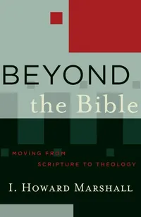 Buy Beyond the Bible: Moving from Scripture to Theology by I. Howard Marshall | Baker Academic | Hardcover | Theology & Philosophy of Religion — BookShops.in