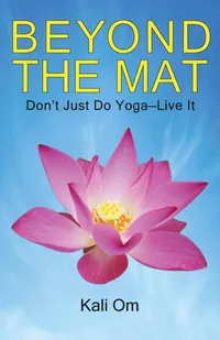 Buy Beyond the Mat by Kali Om: A Practical Yoga Guide for Inner Peace and Healing | Bookshops.in — BookShops.in