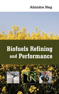 Buy Biofuels Refining and Performance by Ahindra Nag | McGraw Hill | Hardcover | 1st Edition | Engineering Textbook on Biofuel Chemistry, Ethanol, Methanol, Biodiesel Refining & Engine Performance — BookShops.in