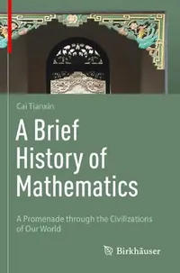 Buy A Brief History of Mathematics: A Promenade Through the Civilizations of Our World by Tianxin Cai | Birkhauser | Hardcover | 2023 Edition | Mathematics History Book for Students and Scholars — BookShops.in