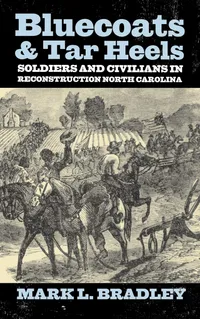 Buy Bluecoats and Tar Heels: Soldiers and Civilians in Reconstruction North Carolina by Mark L. Bradley | Univ Pr of Kentucky | Hardcover | History of the United States — BookShops.in
